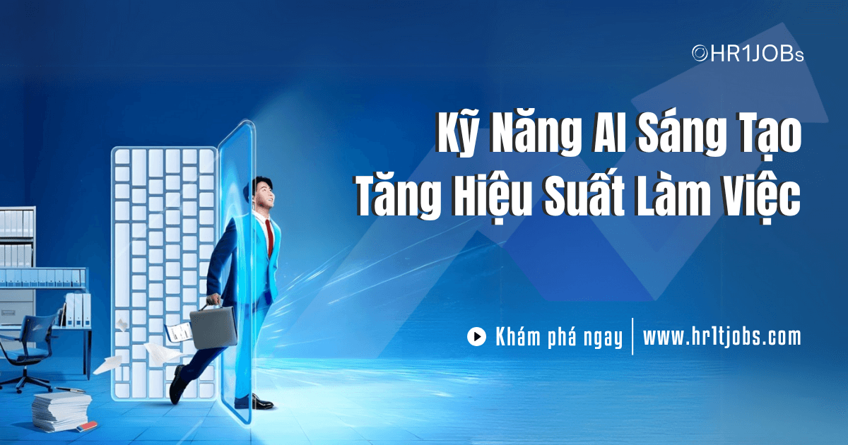 Kỹ Năng AI Sáng Tạo Tăng Hiệu Suất Làm Việc