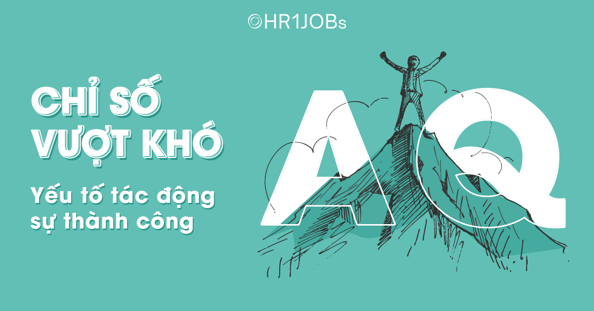CHỈ SỐ VƯỢT KHÓ (AQ) - YẾU TỐ TÁC ĐỘNG ĐẾN SỰ THÀNH CÔNG