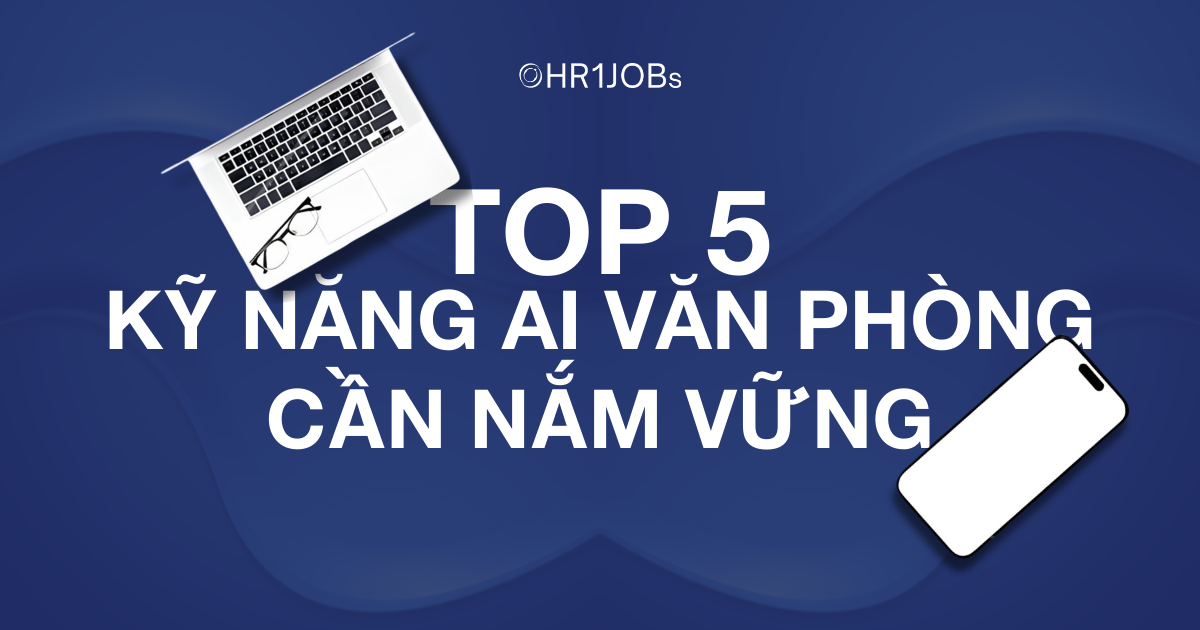 Top 5 Kỹ Năng AI Văn Phòng Cần Nắm Vững