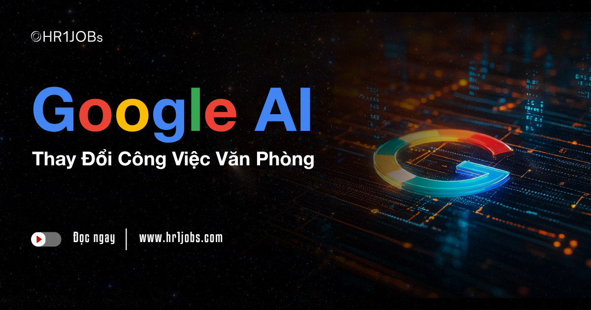 Google AI Thay Đổi Công Việc Văn Phòng Như Thế Nào ?