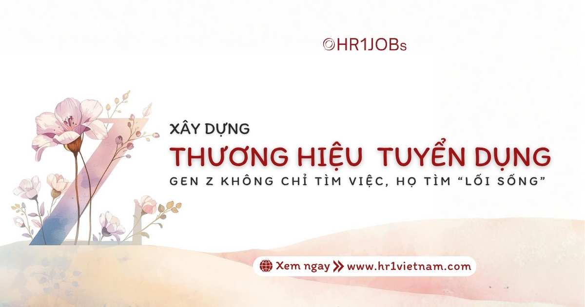 Xây Dựng Thương Hiệu Nhà Tuyển Dụng: Gen Z Không Chỉ Tìm Việc, Họ Tìm Một “Lối Sống”