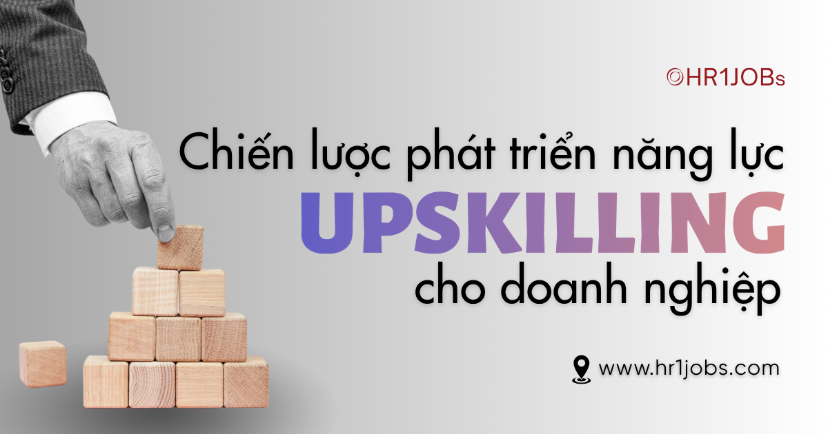 Upskilling Là Gì? Chiến Lược Phát Triển Năng Lực Giúp Doanh Nghiệp Bứt Phá
